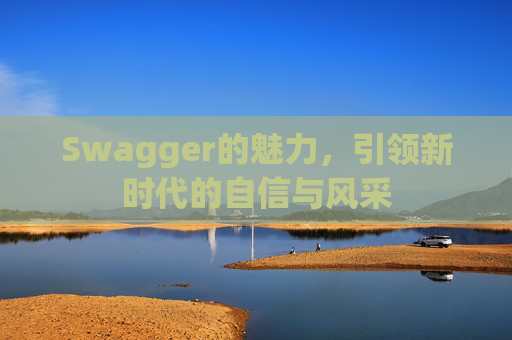 Swagger的魅力，引领新时代的自信与风采